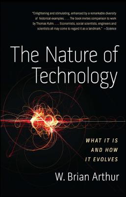 The Nature of Technology: What It Is and How It Evolves By W. Brian Arthur Cover Image