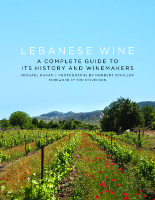 Lebanese Wine: A Complete Guide to Its History and Winemakers By Michael Karam, Norbert Schiller (Photographer), Henry Jeffreys (Foreword by) Cover Image