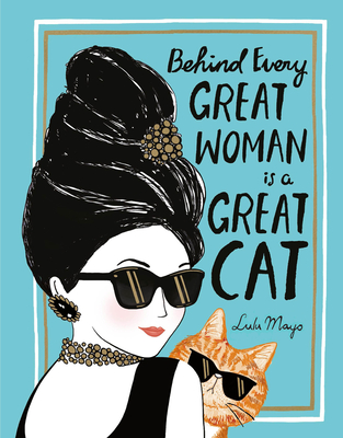 Behind Every Great Woman Is a Great Cat By Justine Solomons-Moat, Lulu Mayo (Illustrator) Cover Image