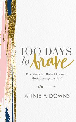 100 Days to Brave: Devotions for Unlocking Your Most Courageous Self Cover Image