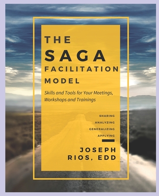 The SAGA Facilitation Model: Skills and Tools for Your Meetings, Workshop, and Trainings Cover Image