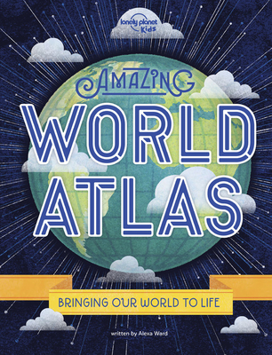 Lonely Planet Kids Amazing World Atlas 2: The world’s in your hands By Alexa Ward Cover Image