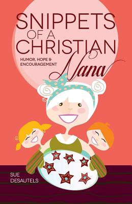 Snippets of a Christian Nana: Humor, Hope and Encouragement Cover Image