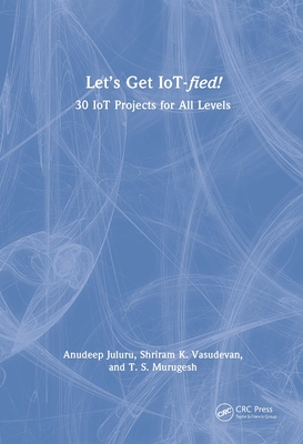 Let's Get Iot-Fied!: 30 Iot Projects for All Levels By Shriram K. Vasudevan, Anudeep Juluru, T. S. Murugesh Cover Image