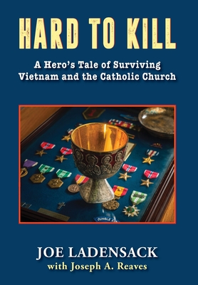 Hard to Kill: A Hero's Tale of Surviving Vietnam and the Catholic Church By Joe Ladensack, Joseph a. Reaves (With) Cover Image