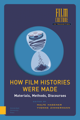 How Film Histories Were Made: Materials, Methods, Discourses (Film Culture in Transition) Cover Image