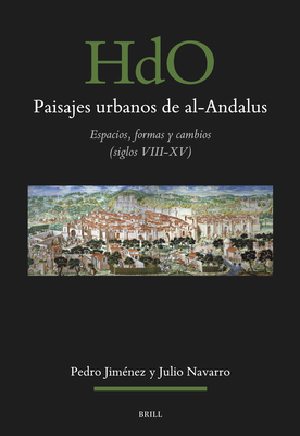 Paisajes Urbanos de Al-Andalus: Espacios, Formas Y Cambios (S. VIII-XV) (Handbook of Oriental Studies: Section 1; The Near and Middle East #194)