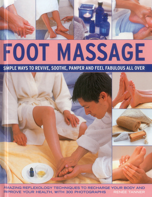 Foot Massage: Simple Ways to Revive, Soothe, Pamper and Feel Fabulous All Over