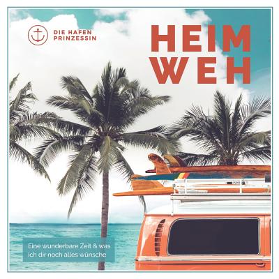 Heimweh: Eine wunderbare Zeit und was ich dir noch alles wünsche By Die Hafenprinzessin (Editor) Cover Image