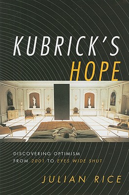 Kubrick's Hope: Discovering Optimism from 2001 to Eyes Wide Shut By Julian Rice Cover Image