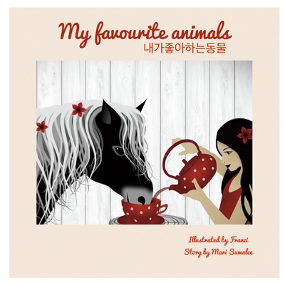 My Favourite Animals 내가 좋아하는 동물: Dual Language Edition English-Korean By Mari Sumalee Cover Image