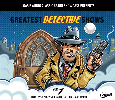 Greatest Detective Shows, Volume 7: Ten Classic Shows from the Golden Era of Radio By Various, Various (Narrator) Cover Image
