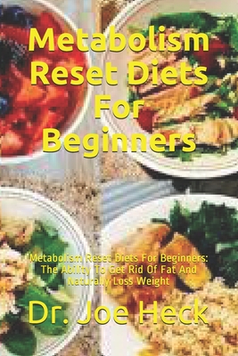 Metabolism Reset Diets For Beginners: Metabolism Reset Diets For Beginners: The Ability To Get Rid Of Fat And Naturally Loss Weight Cover Image