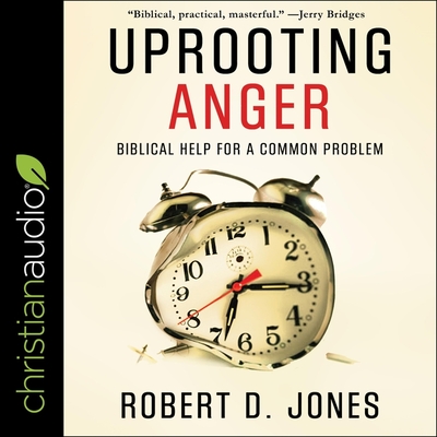 Uprooting Anger: Biblical Help for a Common Problem By Robert D. Jones, Jim Denison (Read by) Cover Image