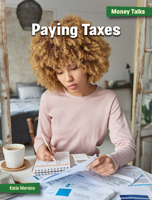 Paying Taxes (21st Century Skills Library: Money Talks: 21st Century Financial Literacy)