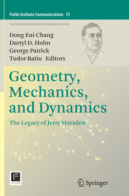 Geometry, Mechanics, and Dynamics: The Legacy of Jerry Marsden (Fields Institute Communications #73) By Dong Eui Chang (Editor), Darryl D. Holm (Editor), George Patrick (Editor) Cover Image