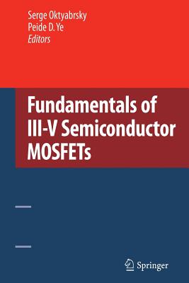 Fundamentals of III-V Semiconductor Mosfets By Serge Oktyabrsky (Editor), Peide Ye (Editor) Cover Image