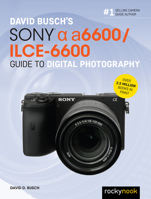 David Busch's Sony Alpha A6600/Ilce-6600 Guide to Digital Photography By David D. Busch Cover Image