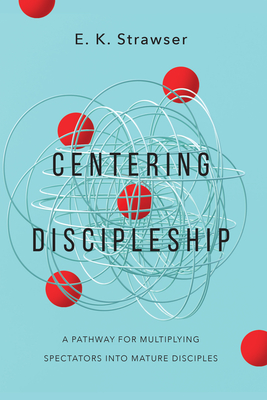 Centering Discipleship: A Pathway for Multiplying Spectators Into Mature Disciples Cover Image