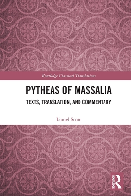 Pytheas of Massalia: Texts, Translation, and Commentary (Routledge Classical Translations)