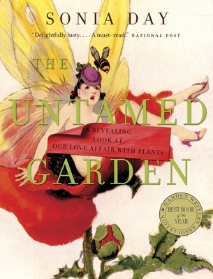 The Untamed Garden: A Revealing Look at Our Love Affair with Plants By Sonia Day Cover Image