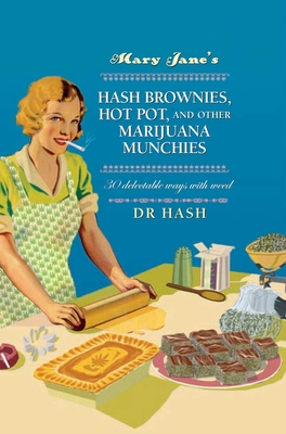 Mary Jane's Hash Brownies, Hot Pot, and Other Marijuana Munchies: 30 delectable ways with weed Cover Image