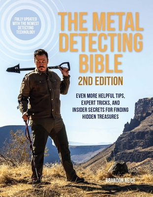 The Metal Detecting Bible, 2nd Edition: Even More Helpful Tips, Expert Tricks, and Insider Secrets for Finding Hidden Treasures (Fully Updated with the Newest Detecting Technology) By Brandon Neice Cover Image