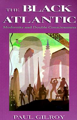 The Black Atlantic: Modernity and Double-Consciousness By Paul Gilroy Cover Image