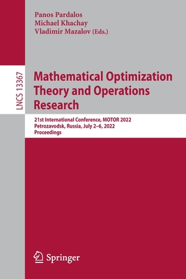 Mathematical Optimization Theory and Operations Research: 21st International Conference, Motor 2022, Petrozavodsk, Russia, July 2-6, 2022, Proceedings (Lecture Notes in Computer Science #1336) By Panos Pardalos (Editor), Michael Khachay (Editor), Vladimir Mazalov (Editor) Cover Image