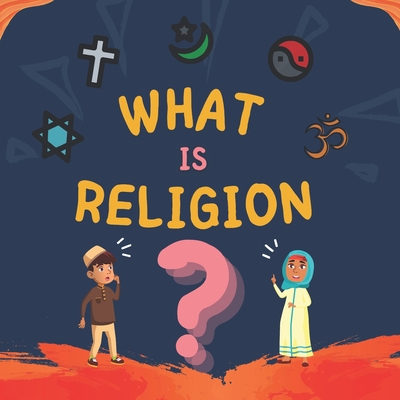 What is Religion?: Islamic Book for Muslim Kids describing Divine Abrahamic Religions By Muslim Children Story Publisher Cover Image