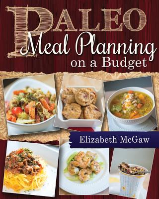 Paleo Meal Planning on a Budget By Elizabeth McGaw Cover Image