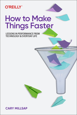 How to Make Things Faster: Lessons in Performance from Technology and Everyday Life By Cary Millsap Cover Image