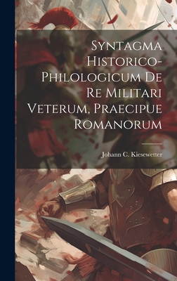 Syntagma Historico-philologicum De Re Militari Veterum, Praecipue Romanorum Cover Image