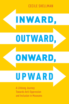 Inward, Outward, Onward, Upward: A Lifelong Journey Towards Anti-Oppression and Inclusion in Museums (American Alliance of Museums)