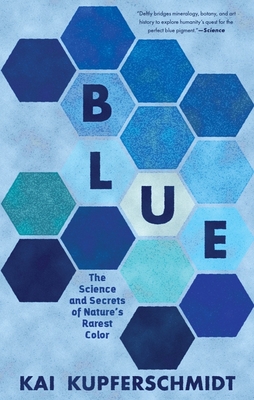 Blue: In Search of Nature's Rarest Color By Kai Kupferschmidt Cover Image