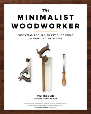 The Minimalist Woodworker: Essential Tools and Smart Shop Ideas for Building with Less Cover Image