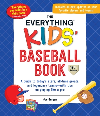 The Everything Kids' Baseball Book, 12th Edition: A Guide to Today's Stars, All-Time Greats, and Legendary Teams—with Tips on Playing Like a Pro (Everything® Kids)