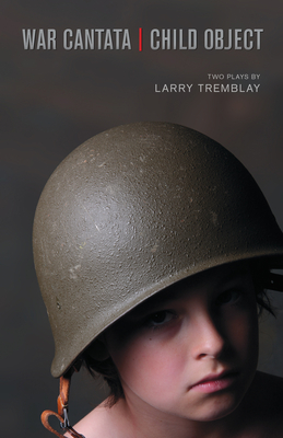 War Cantata / Child Object By Larry Tremblay, Keith Turnbull (Translator), Chantal Bilodeau (Translator) Cover Image
