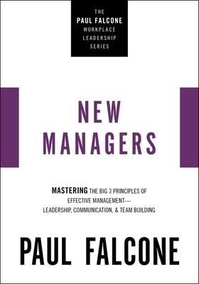The New Managers: Mastering the Big 3 Principles of Effective Management---Leadership, Communication, and Team Building Cover Image
