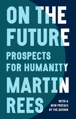 On the Future: Prospects for Humanity By Martin Rees Cover Image