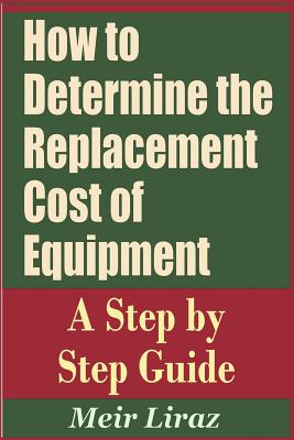 How to Determine the Replacement Cost of Equipment - A Step by Step Guide By Meir Liraz Cover Image