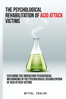 Exploring the underlying psychosocial mechanisms in the psychological rehabilitation of acid attack victims By Shalini Mittal Cover Image
