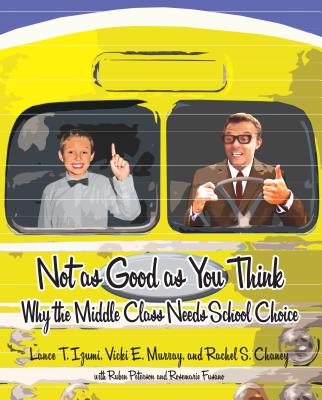 Not as Good as You Think: Why the Middle Class Needs School Choice By Lance T. Izumi, Vicki E. Murray, Rachel S. Chaney Cover Image