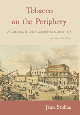Tobacco on the Periphery: A Case Study in Cuban Labour History, 1860-1958 Cover Image