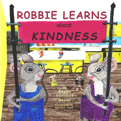 Robbie Learns about Kindness By Karen Vincent Vincent Meyer, Jones Carol Patricia (Illustrator), Terence Edward Herman Vickers (Editor) Cover Image