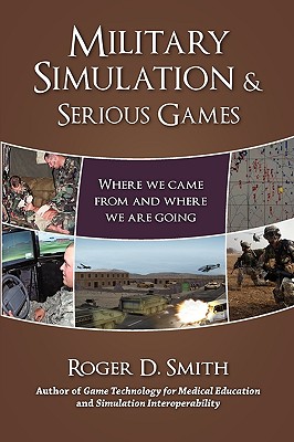 Military Simulation & Serious Games: Where We Came from and Where We Are Going By Roger Dean Smith Cover Image