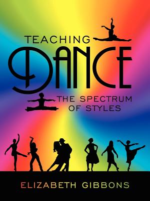 Teaching Dance: The Spectrum of Styles By Elizabeth Gibbons Cover Image