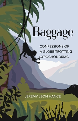 Baggage: Confessions of a Globe-Trotting Hypochondriac By Jeremy Hance  Cover Image