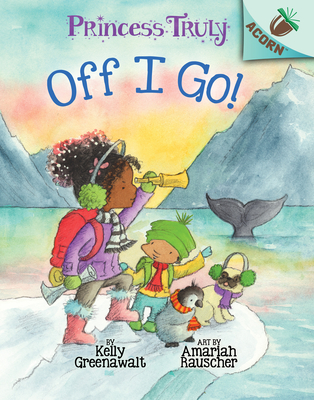 Off I Go!: An Acorn Book (Princess Truly #2) (Library Edition) By Kelly Greenawalt, Amariah Rauscher (Illustrator) Cover Image