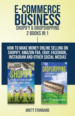 E-Commerce Business - Shopify & Dropshipping: 2 Books in 1: How to Make Money Online Selling on Shopify, Amazon FBA, eBay, Facebook, Instagram and Oth Cover Image